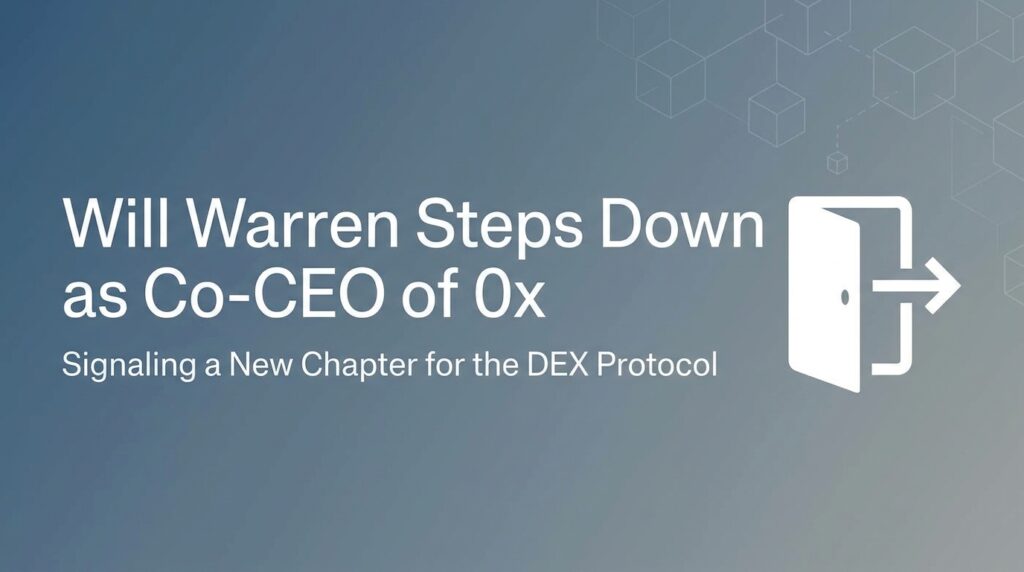 Will Warren Steps Down as Co-CEO of 0x, Signaling a New Chapter for the DEX Protocol