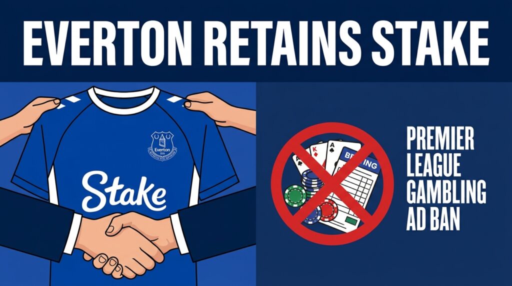 Everton Retains Stake as Shirt Sponsor Despite Premier League Gambling Ad Ban